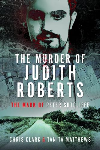 The Murder of Judith Roberts: The Mark of Peter Sutcliffe von Pen & Sword True Crime