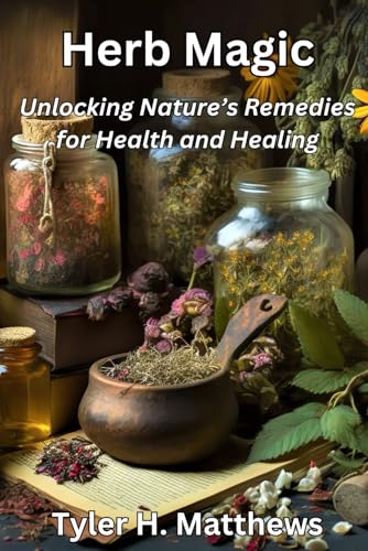Herb Magic: Unlocking Nature’s Remedies for Health and Healing von Independently published