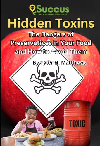 Hidden Toxins: The Dangers of Preservatives in Your Food and How to Avoid Them von Independently published