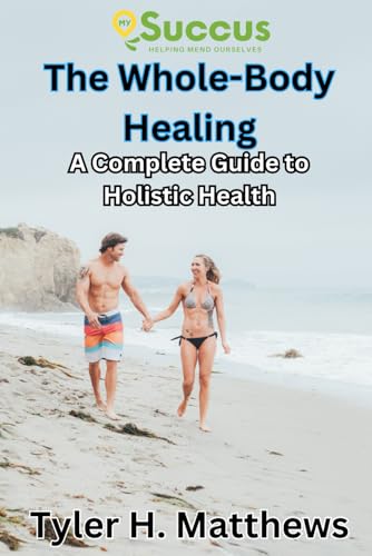 The Whole-Body Healing: A Complete Guide to Holistic Health von Independently published