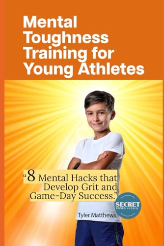 Mental Toughness Training for Young Athletes: 8 Mental Hacks that Develop Grit and Game-Day Success (Bonus Secret Hack #9 to Handle Pressure Like a Pro) von Independently published
