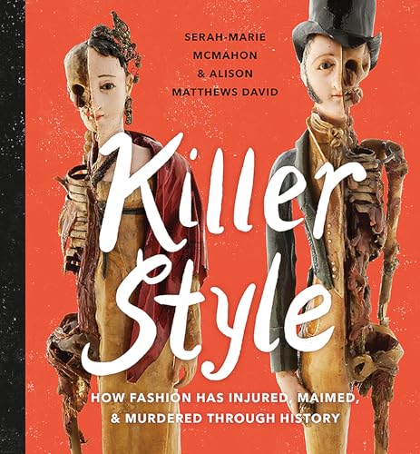 Killer Style: How Fashion Has Injured, Maimed, and Murdered Through History: How Fashion Has Injured, Maimed, & Murdered Through History