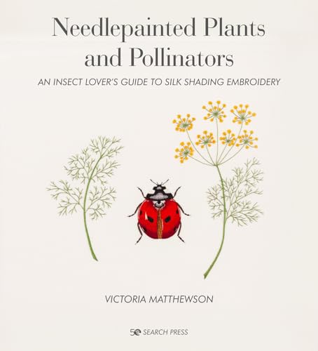 Needlepainted Plants and Pollinators: An Insect Lover’s Guide to Silk Shading Embroidery von Search Press Ltd