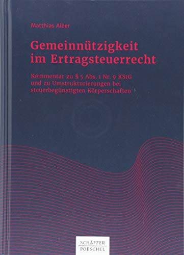 Gemeinnützigkeit im Ertragsteuerrecht: Kommentar zu § 5 Abs. 1 Nr. 9 KStG und zu Umstrukturierungen bei steuerbegünstigten Körperschaften