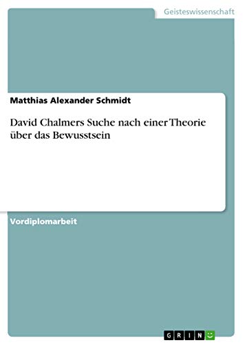 David Chalmers Suche nach einer Theorie über das Bewusstsein von Grin Verlag