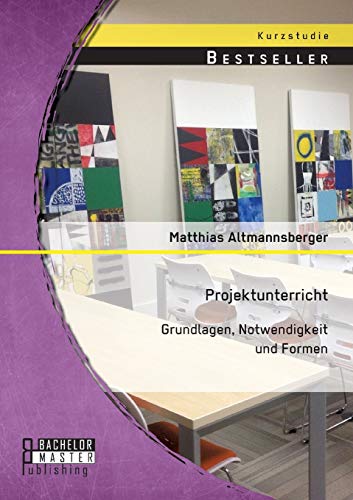 Projektunterricht: Grundlagen, Notwendigkeit und Formen von Bachelor + Master Publishing