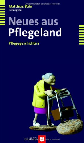 Neues aus Pflegeland: Pflegegeschichten