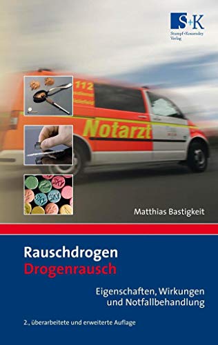 Rauschdrogen - Drogenrausch: Eigenschaften, Wirkung und Notfallbehandlung von Stumpf + Kossendey GmbH