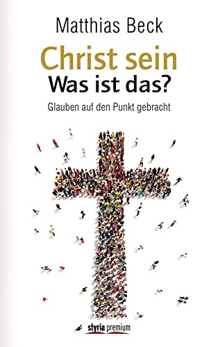 Christ sein - was ist das?: Kurzformeln des Glaubens von Styria Premium
