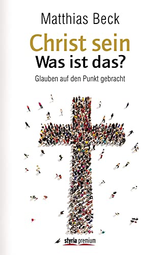 Christ sein - was ist das?: Kurzformeln des Glaubens Christ sein - was ist das?: Kurzformeln des Glaubens von Styria Premium