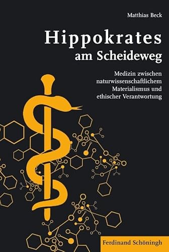 Hippokrates am Scheideweg: Medizin zwischen naturwissenschaftlichem Materialismus und ethischer Verantwortung: Medizin zwischen ... und ethischer Verantwortung. 2. Auflage von Schöningh