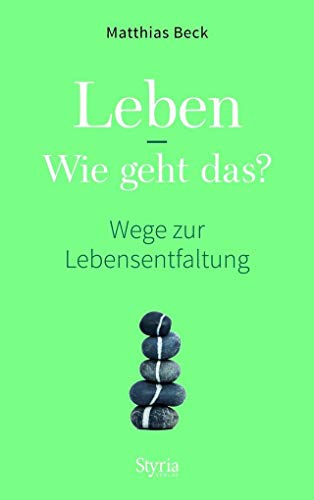 Leben - Wie geht das?: Wege zur Lebensentfaltung