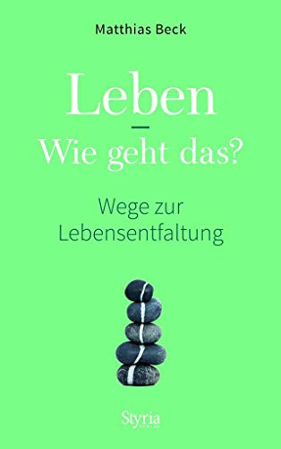 Leben - Wie geht das?: Wege zur Lebensentfaltung