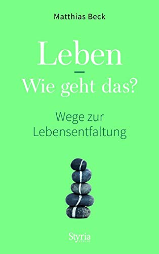 Leben - Wie geht das?: Wege zur Lebensentfaltung von Styria Verlag