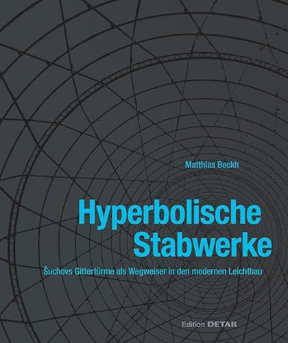 Hyperbolische Stabwerke: Suchovs Gittertürme als Wegweiser in den modernen Leichtbau (DETAIL Special) von DETAIL