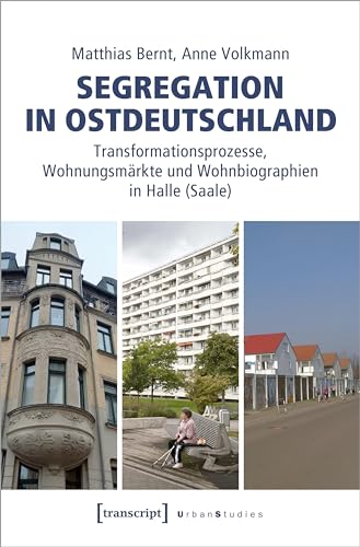 Segregation in Ostdeutschland: Transformationsprozesse, Wohnungsmärkte und Wohnbiographien in Halle (Saale) (Urban Studies)