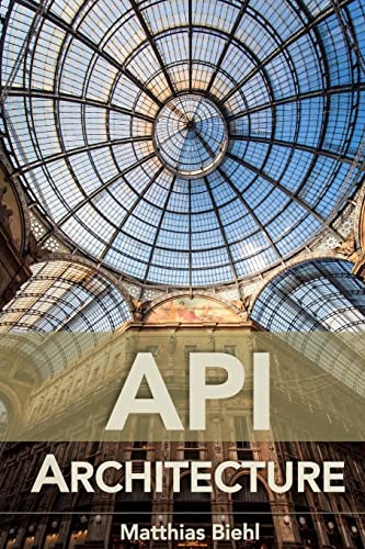API Architecture: The Big Picture for Building APIs (API University Series, Band 2)