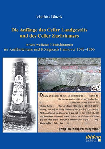 Die Anfänge des Celler Landgestüts und des Celler Zuchthauses sowie weiterer Einrichtungen im Kurfürstentum und Königreich Hannover 1692–1866 von Ibidem Press