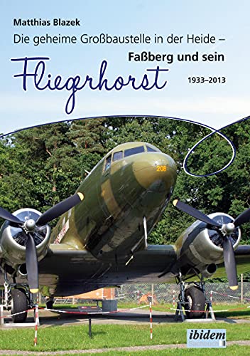 Die geheime Großbaustelle in der Heide: Faßberg und sein Fliegerhorst 1933–2013 von Ibidem Press