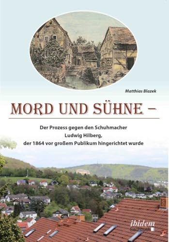 Mord und Sühne: Der Prozess gegen den Schuhmacher Ludwig Hilberg, der 1864 vor großem Publikum hingerichtet wurde Mord und Sühne: Der Prozess gegen den Schuhmacher Ludwig Hilberg, der 1864 vor großem Publikum hingerichtet wurde