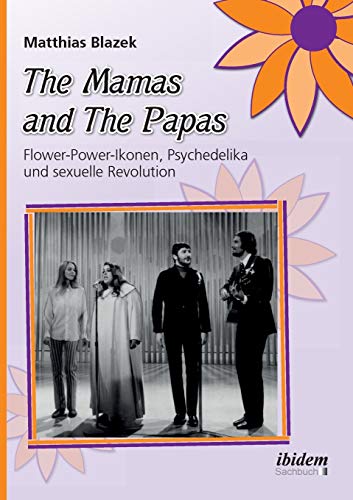 The Mamas and The Papas: Flower-Power-Ikonen, Psychedelika und sexuelle Revolution. von Ibidem Press