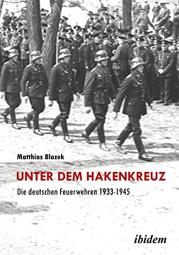 Unter dem Hakenkreuz: Die deutschen Feuerwehren 1933-1945 von Ibidem-Verlag