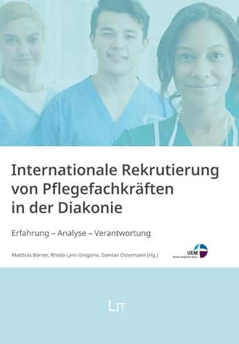 Internationale Rekrutierung von Pflegefachkräften in der Diakonie: Erfahrung - Analyse - Verantwortung