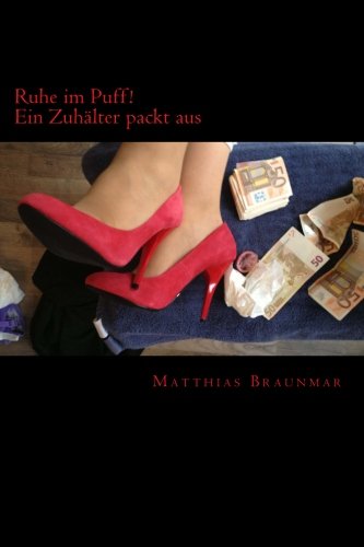 Ruhe im Puff!: Ein Zuhälter packt aus (Rotlicht, Huren und Prostitution - Ein Zuhälter packt aus, Band 1) von CreateSpace Independent Publishing Platform