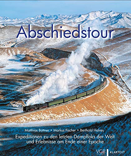 Abschiedstour: Expeditionen zu den letzten Dampfloks der Welt und Erlebnisse am Ende einer Epoche Abschiedstour: Expeditionen zu den letzten Dampfloks der Welt und Erlebnisse am Ende einer Epoche