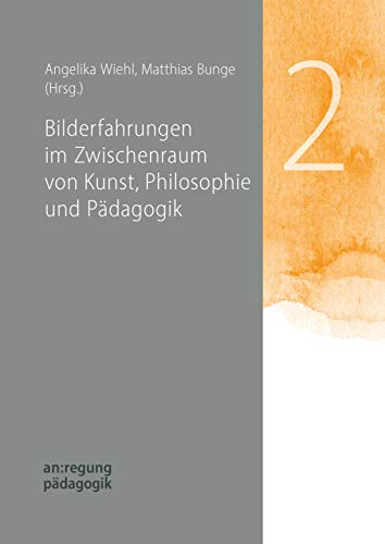 Bilderfahrungen im Zwischenraum von Kunst, Philosophie und Pädagogik: Mit Beiträgen von Iris Hennigfeld, Katja Hoffmann, Jochen Krautz, Johannes Wagemann u.a. (an:regung pädagogik) von Edition Kunstschrift