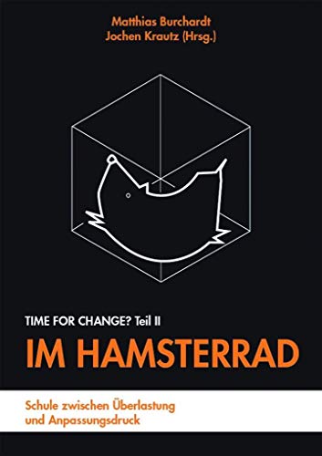 Im Hamsterrad: Schule zwischen Überlastung und Anpassungsdruck - Time for Change? Teil II Im Hamsterrad: Schule zwischen Überlastung und Anpassungsdruck - Time for Change? Teil II