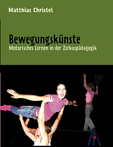 Bewegungskünste: Motorisches Lernen in der Zirkuspädagogik von Books on Demand GmbH
