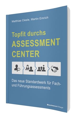 Topfit durchs As"sess"ment-Cen"ter: Das neue Standardwerk für Fach- und Führungsassessments