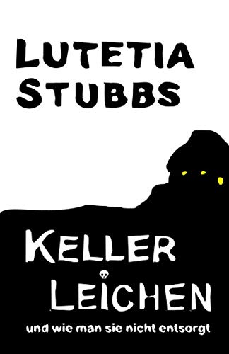 Lutetia Stubbs: KellerLeichen und wie man sie nicht entsorgt von CreateSpace Independent Publishing Platform