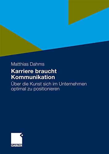 Karriere Braucht Kommunikation: Über Die Kunst Sich im Unternehmen Optimal zu Positionieren (German Edition) von Gabler Verlag