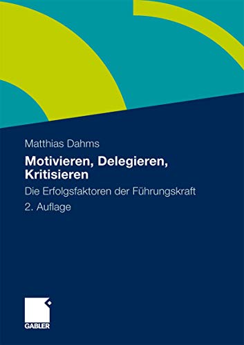 Motivieren - Delegieren - Kritisieren: Die Erfolgsfaktoren der Führungskraft (German Edition) von Gabler Verlag