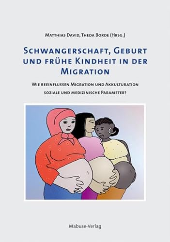 Schwangerschaft, Geburt und frühe Kindheit in der Migration. Wie beeinflussen Migration und Akkulturation soziale und medizinische Parameter? von Mabuse-Verlag