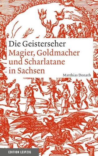 Die Geisterseher: Magier, Goldmacher und Scharlatane in Sachsen