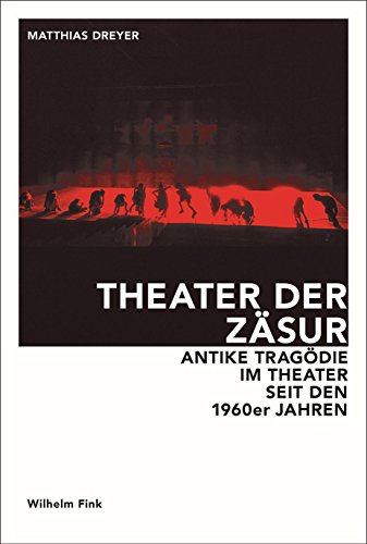 Theater der Zäsur. Antike Tragödie im Theater seit den 1960er Jahren