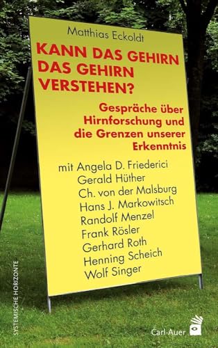 Kann das Gehirn das Gehirn verstehen?: Gespräche über Hirnforschung und die Grenzen unserer Erkenntnis mit Angela D. Friederici, Gerald Hüther, Ch. ... Gerhard Roth, Henning Scheich und Wolf Singer von Auer-System-Verlag, Carl