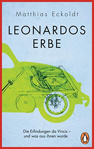 Leonardos Erbe: Die Erfindungen da Vincis – und was aus ihnen wurde Leonardos Erbe: Die Erfindungen da Vincis – und was aus ihnen wurde
