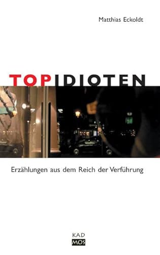 TopIdioten. Erzählungen aus dem Reich der Verführung von Kulturverlag Kadmos