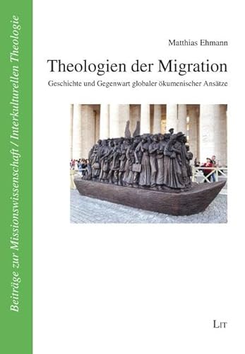 Theologien der Migration: Geschichte und Gegenwart globaler ökumenischer Ansätze von LIT Verlag