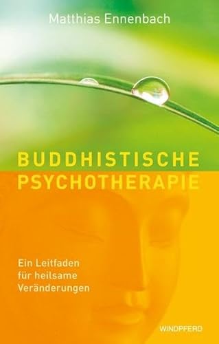 Buddhistische Psychotherapie: Ein Leitfaden für heilsame Veränderungen von Windpferd Verlagsges.