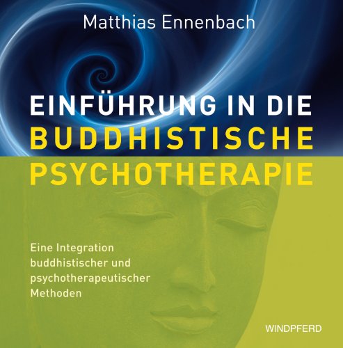 Einführung in die Buddhistische Psychotherapie: Eine Integration buddhistischer und psychotherapeutischer Methoden Einführung in die Buddhistische Psychotherapie: Eine Integration buddhistischer und psychotherapeutischer Methoden