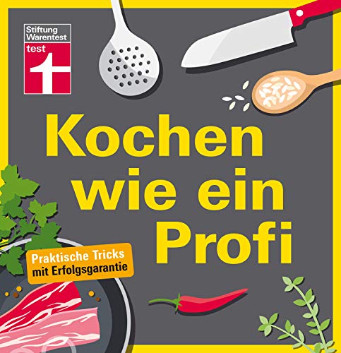 Kochen wie ein Profi: Praktische Tricks mit Erfolgsgarantie - Ideal für Kochanfänger - Vorbereiten, Abschmecken & Anrichten I Von Stiftung Warentest