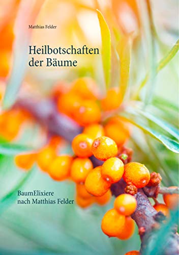 Heilbotschaften der Bäume: BaumElixiere nach Matthias Felder Heilbotschaften der Bäume: BaumElixiere nach Matthias Felder