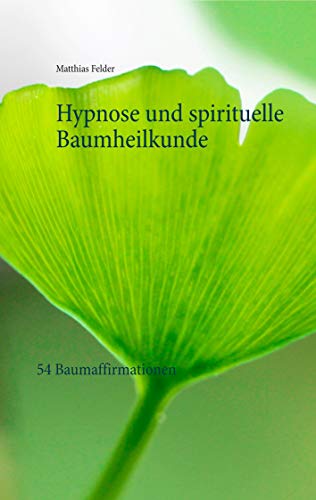 Hypnose und spirituelle Baumheilkunde: 54 Baumaffirmationen von Books on Demand GmbH