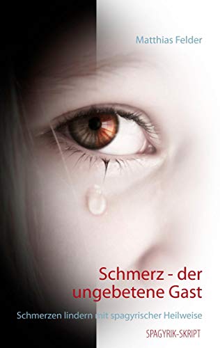 Schmerz - der ungebetene Gast: Schmerzen lindern mit spagyrischer Heilweise Schmerz - der ungebetene Gast: Schmerzen lindern mit spagyrischer Heilweise
