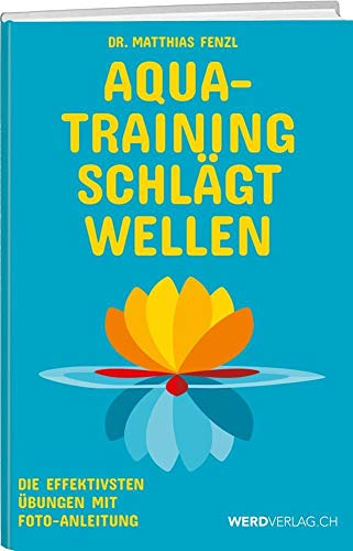 Aquatraining schlägt Wellen: Die effektivsten Übungen mit Foto-Anleitung von Werd Weber Verlag AG